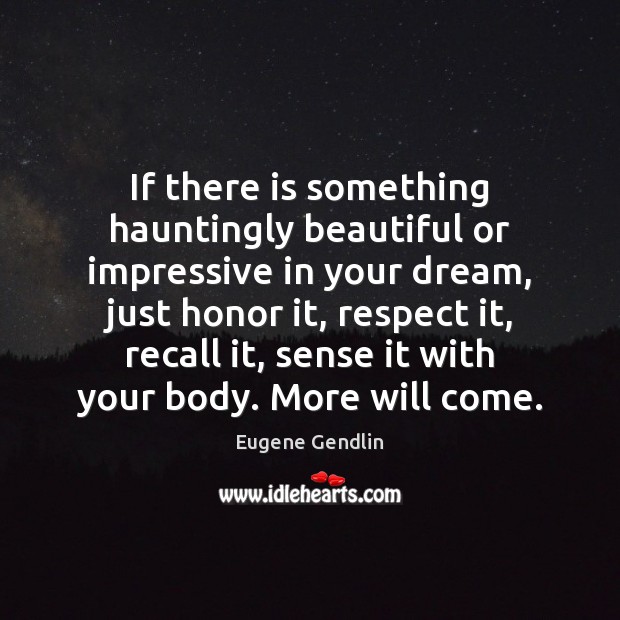 If there is something hauntingly beautiful or impressive in your dream, just Eugene Gendlin Picture Quote