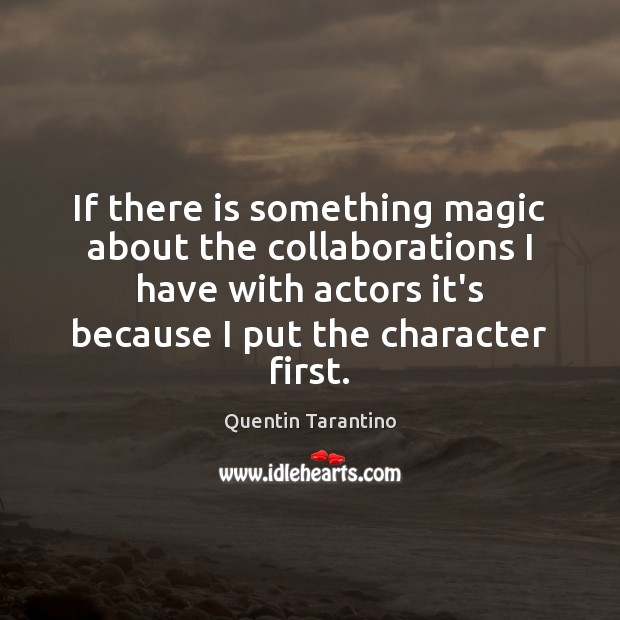 If there is something magic about the collaborations I have with actors Quentin Tarantino Picture Quote