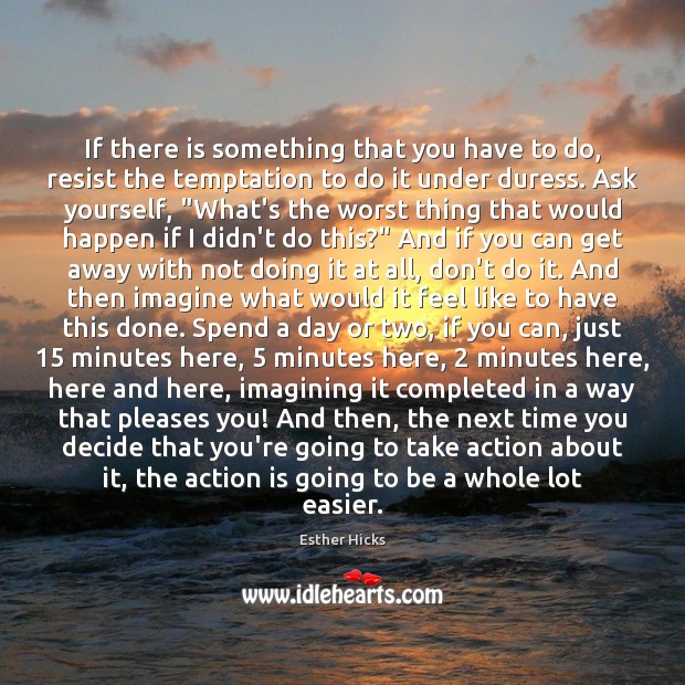 If there is something that you have to do, resist the temptation Esther Hicks Picture Quote