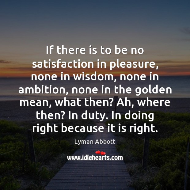 If there is to be no satisfaction in pleasure, none in wisdom, Image