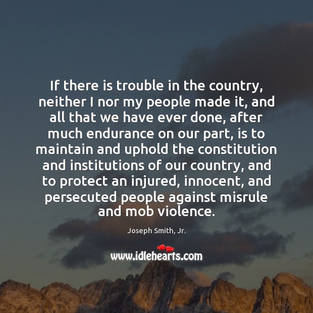 If there is trouble in the country, neither I nor my people Joseph Smith, Jr. Picture Quote