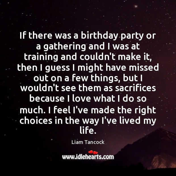 If there was a birthday party or a gathering and I was Liam Tancock Picture Quote
