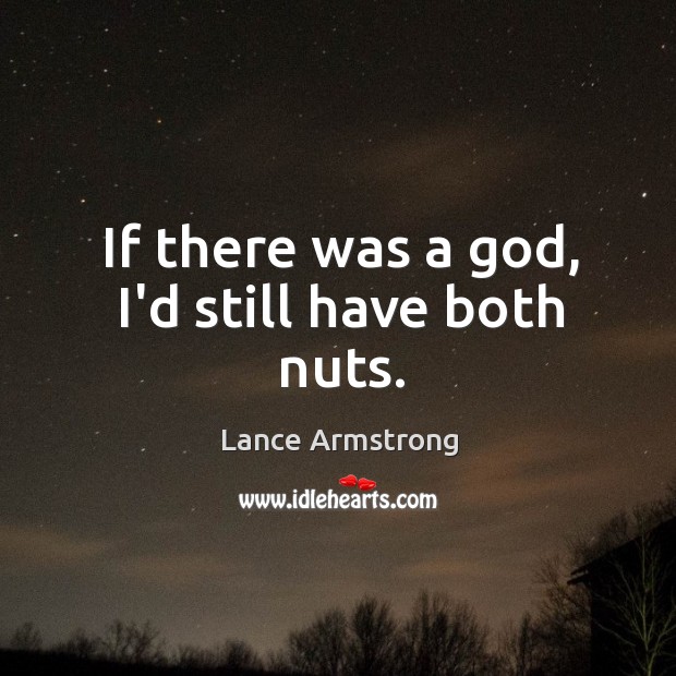 If there was a God, I’d still have both nuts. Lance Armstrong Picture Quote