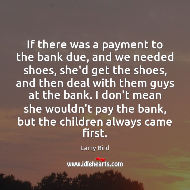 If there was a payment to the bank due, and we needed Larry Bird Picture Quote