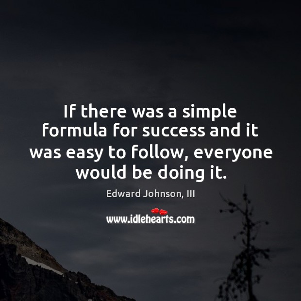 If there was a simple formula for success and it was easy Edward Johnson, III Picture Quote
