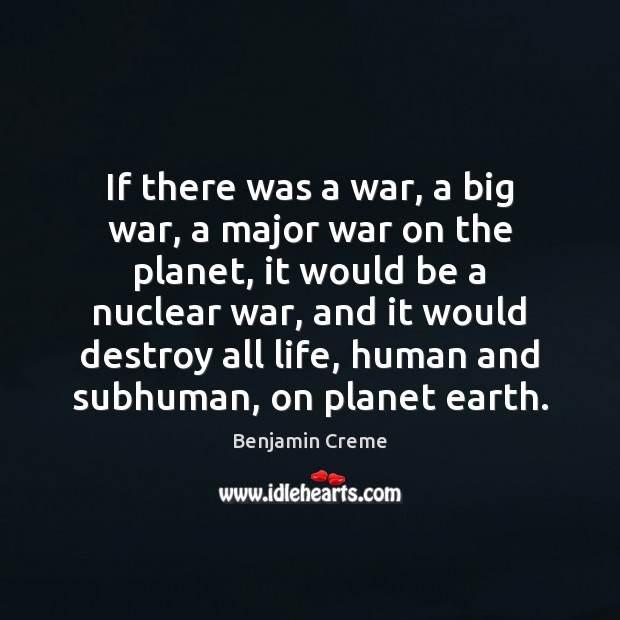 If there was a war, a big war, a major war on Benjamin Creme Picture Quote