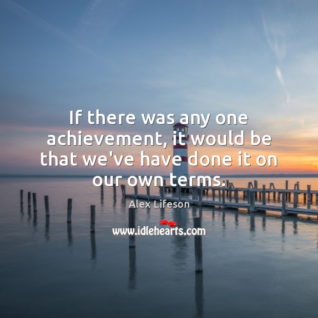 If there was any one achievement, it would be that we’ve have done it on our own terms. Image