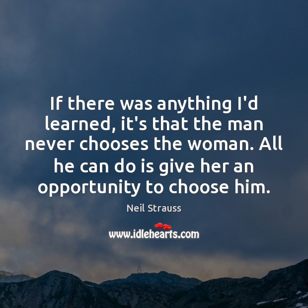 If there was anything I’d learned, it’s that the man never chooses Neil Strauss Picture Quote