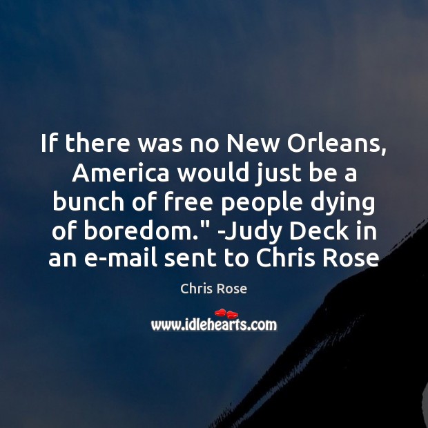If there was no New Orleans, America would just be a bunch Chris Rose Picture Quote