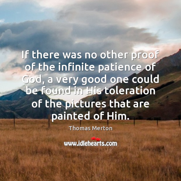 If there was no other proof of the infinite patience of God, Image