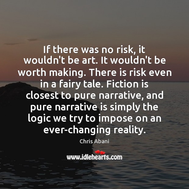If there was no risk, it wouldn’t be art. It wouldn’t be Logic Quotes Image