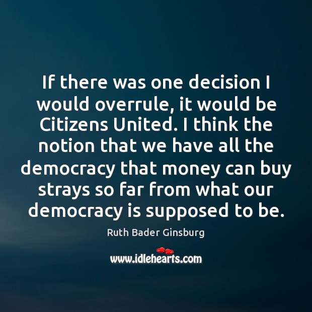If there was one decision I would overrule, it would be Citizens Ruth Bader Ginsburg Picture Quote