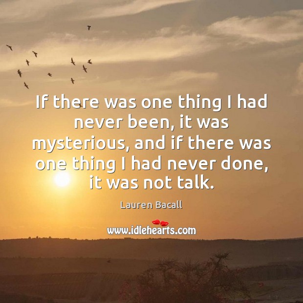 If there was one thing I had never been, it was mysterious, Lauren Bacall Picture Quote