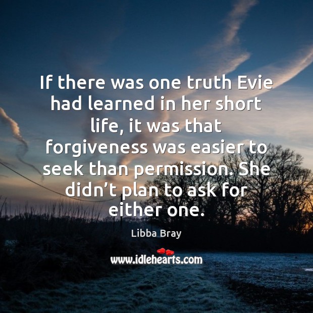 If there was one truth Evie had learned in her short life, Libba Bray Picture Quote