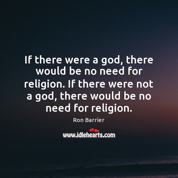 If there were a God, there would be no need for religion. Image