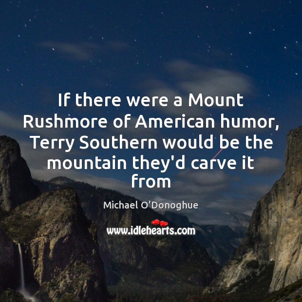 If there were a Mount Rushmore of American humor, Terry Southern would Michael O’Donoghue Picture Quote