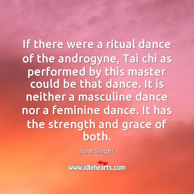 If there were a ritual dance of the androgyne, Tai chi as June Singer Picture Quote
