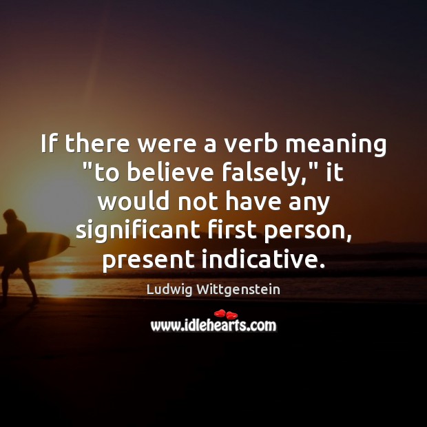 If there were a verb meaning “to believe falsely,” it would not Ludwig Wittgenstein Picture Quote