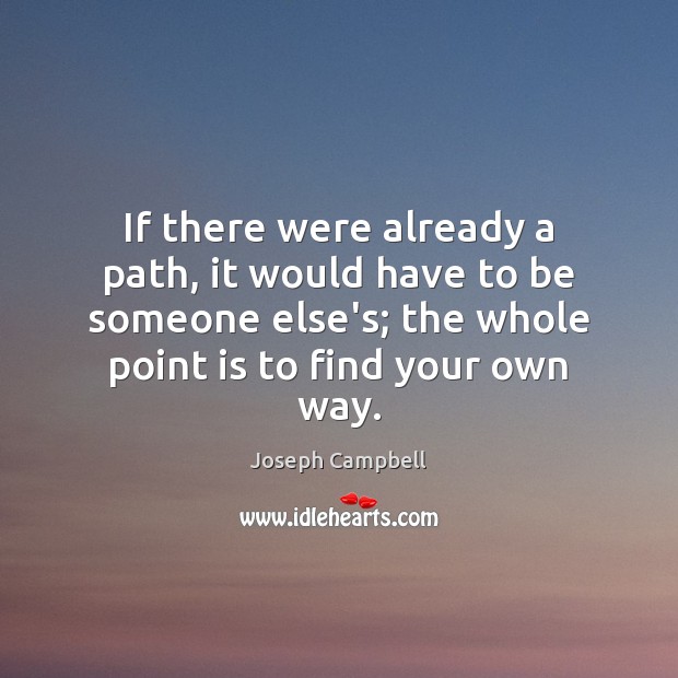 If there were already a path, it would have to be someone Joseph Campbell Picture Quote