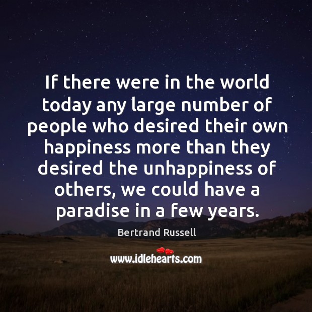 If there were in the world today any large number of people who desired their own Bertrand Russell Picture Quote