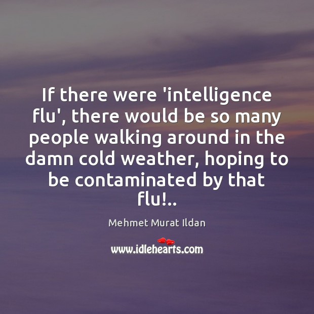 If there were ‘intelligence flu’, there would be so many people walking Image
