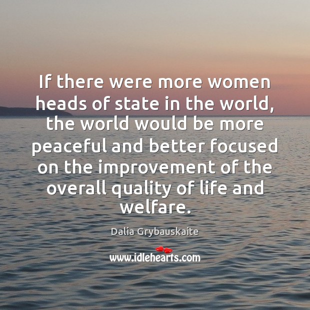 If there were more women heads of state in the world, the Dalia Grybauskaite Picture Quote