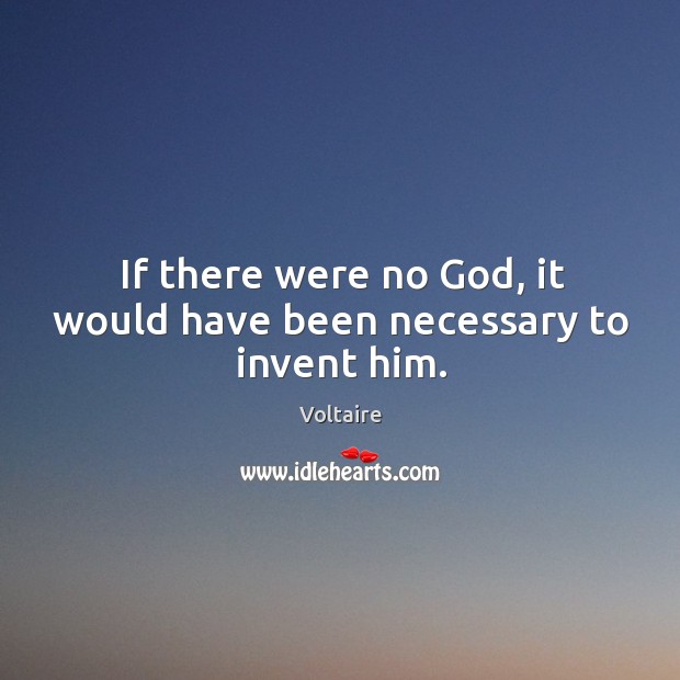 If there were no God, it would have been necessary to invent him. Image