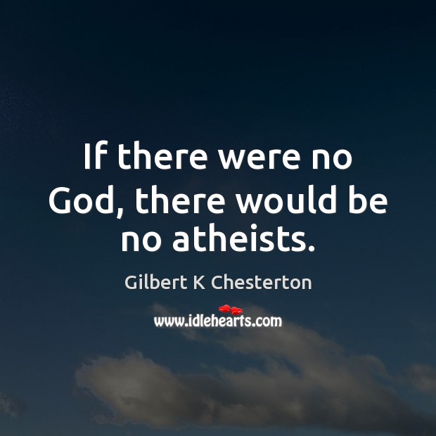 If there were no God, there would be no atheists. Gilbert K Chesterton Picture Quote