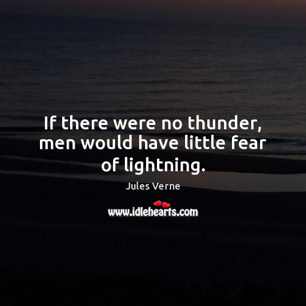 If there were no thunder, men would have little fear of lightning. Jules Verne Picture Quote