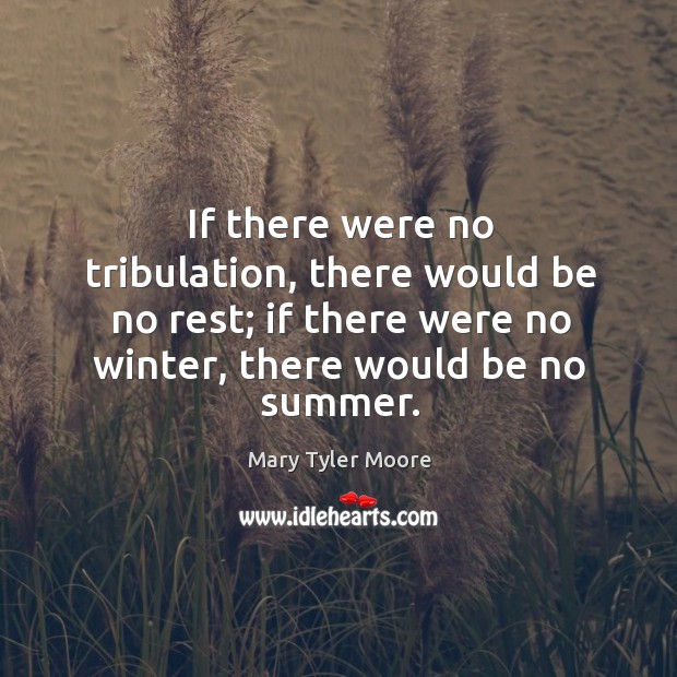 If there were no tribulation, there would be no rest; if there were no winter, there would be no summer. Image
