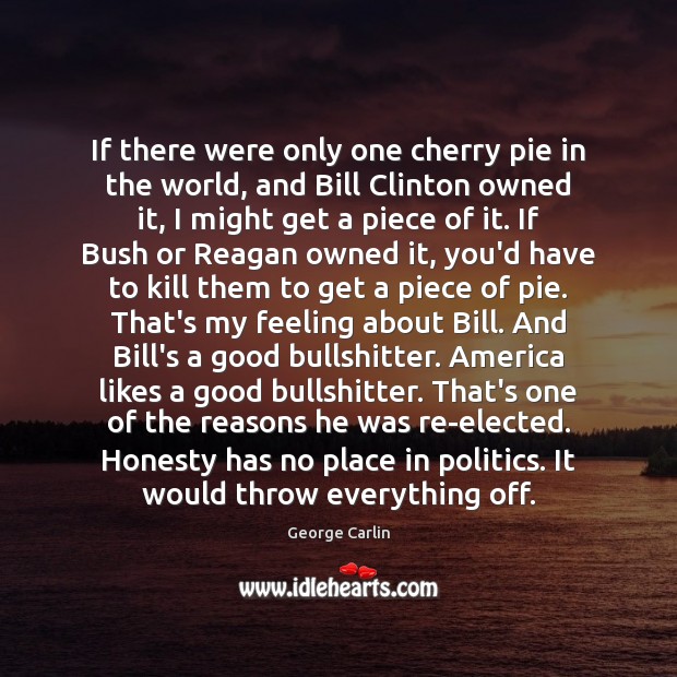 If there were only one cherry pie in the world, and Bill George Carlin Picture Quote