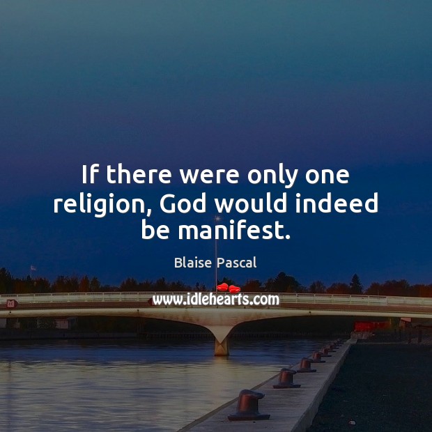 If there were only one religion, God would indeed be manifest. Image