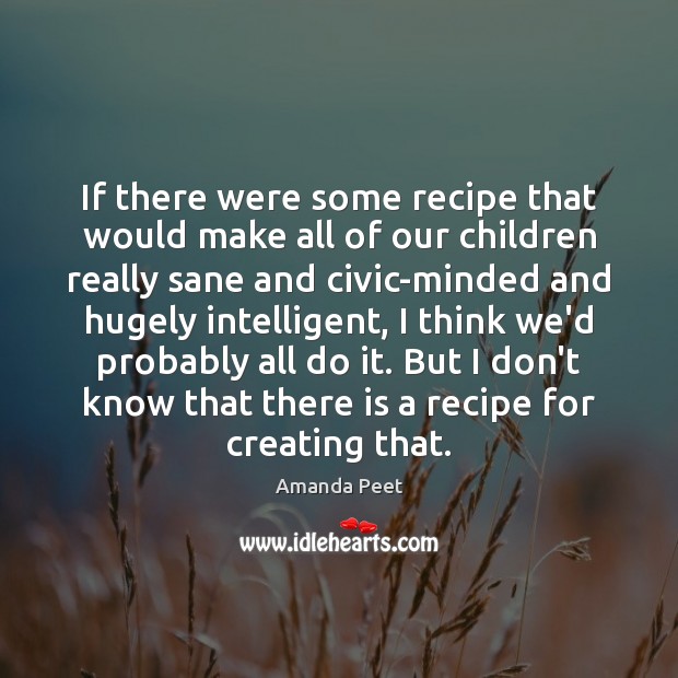 If there were some recipe that would make all of our children Amanda Peet Picture Quote