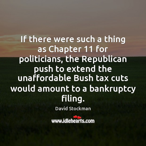 If there were such a thing as Chapter 11 for politicians, the Republican David Stockman Picture Quote