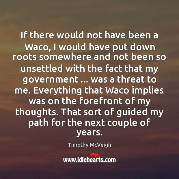 If there would not have been a Waco, I would have put Timothy McVeigh Picture Quote
