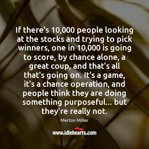 If there’s 10,000 people looking at the stocks and trying to pick winners, Merton Miller Picture Quote