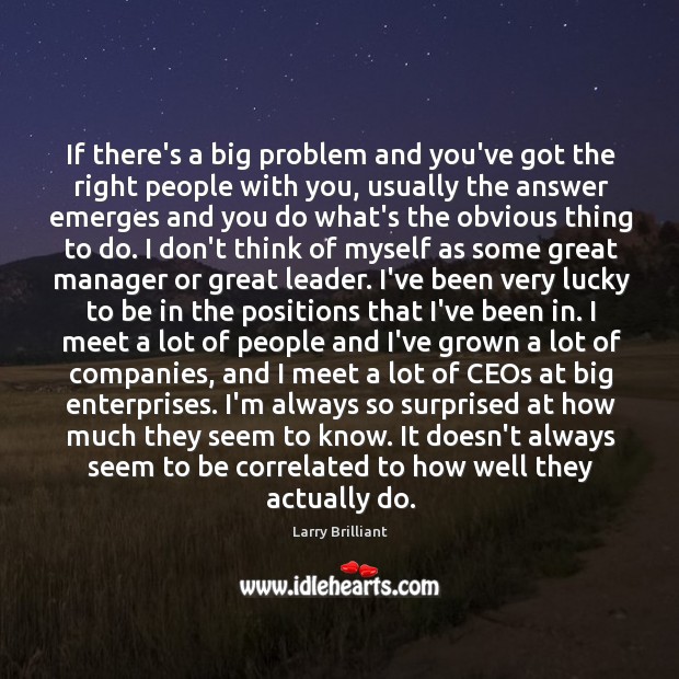 If there’s a big problem and you’ve got the right people with Larry Brilliant Picture Quote