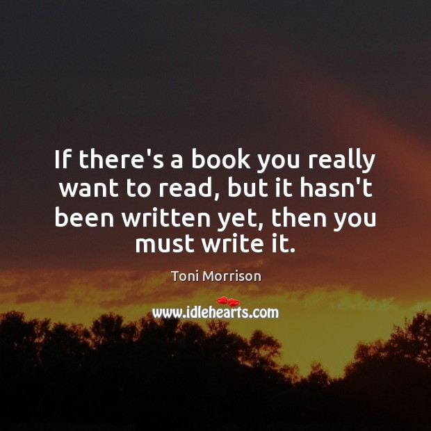 If there’s a book you really want to read, but it hasn’t Toni Morrison Picture Quote