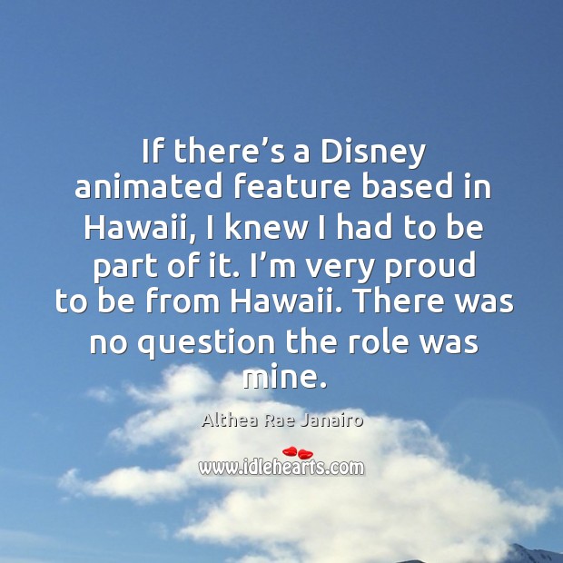 If there’s a disney animated feature based in hawaii, I knew I had to be part of it. Althea Rae Janairo Picture Quote