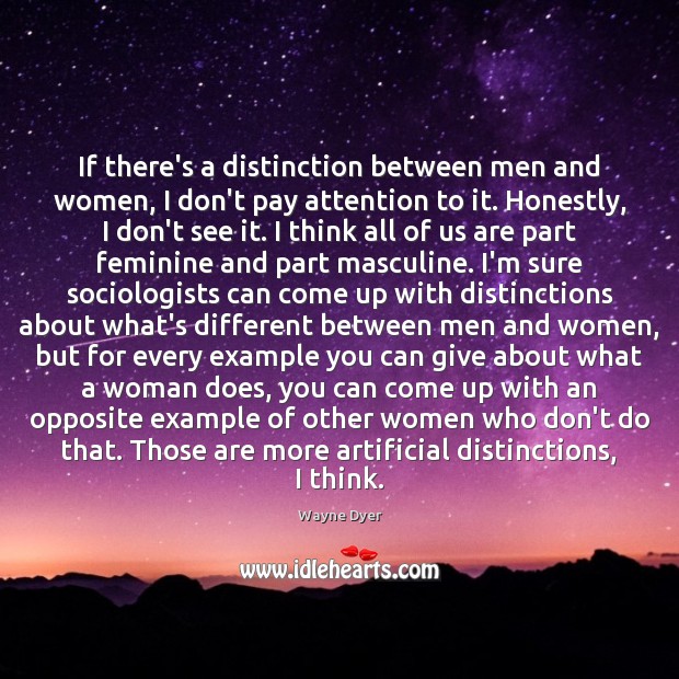 If there’s a distinction between men and women, I don’t pay attention Wayne Dyer Picture Quote