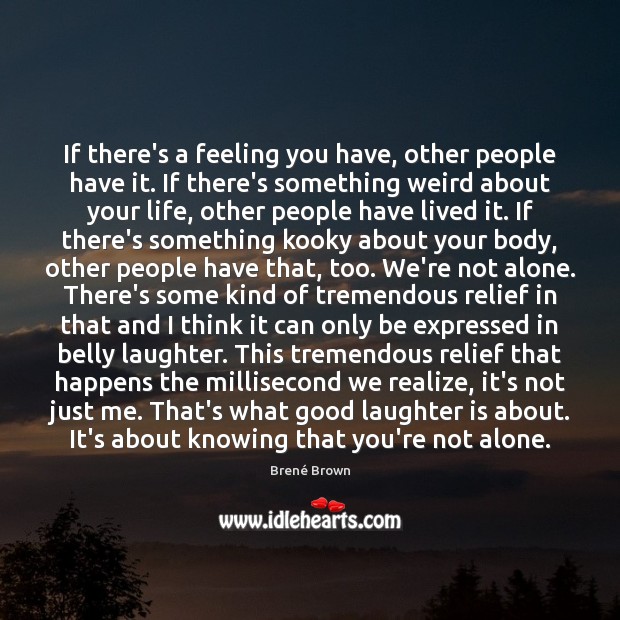 If there’s a feeling you have, other people have it. If there’s Brené Brown Picture Quote