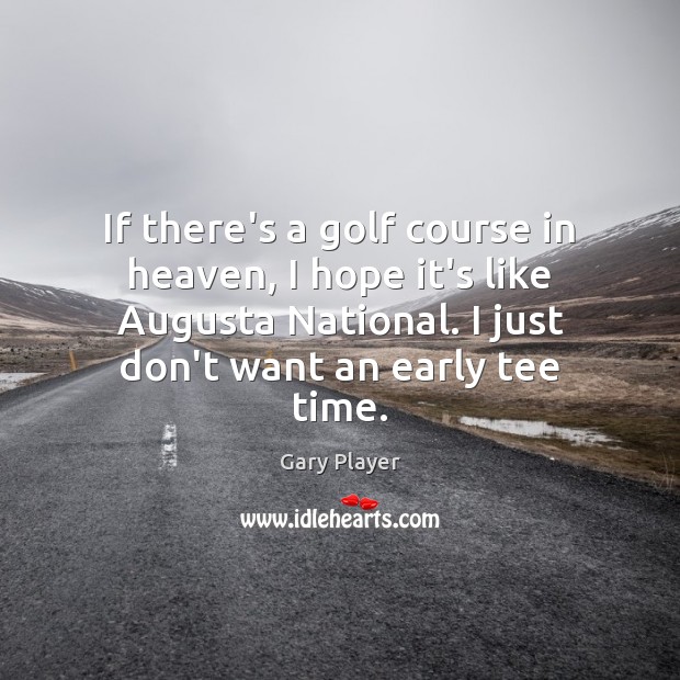 If there’s a golf course in heaven, I hope it’s like Augusta Gary Player Picture Quote