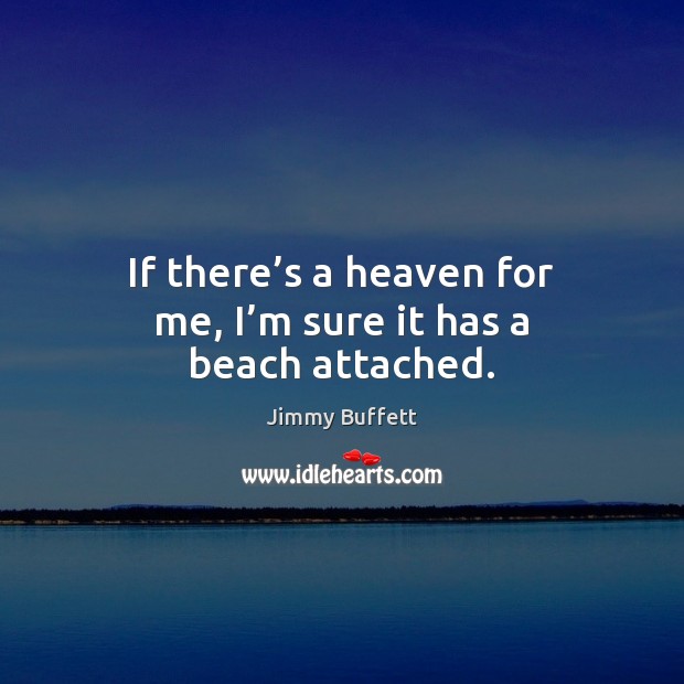 If there’s a heaven for me, I’m sure it has a beach attached. Image