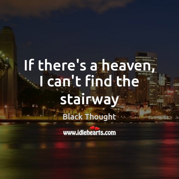 If there’s a heaven, I can’t find the stairway Black Thought Picture Quote
