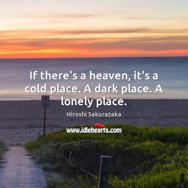 If there’s a heaven, it’s a cold place. A dark place. A lonely place. Image