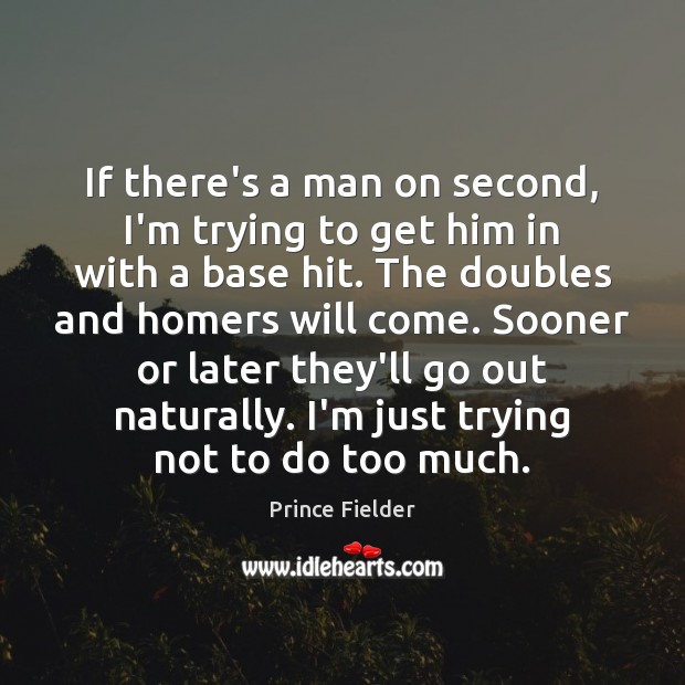If there’s a man on second, I’m trying to get him in Prince Fielder Picture Quote