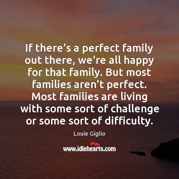 If there’s a perfect family out there, we’re all happy for that Louie Giglio Picture Quote
