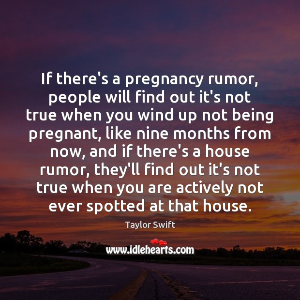 If there’s a pregnancy rumor, people will find out it’s not true Taylor Swift Picture Quote