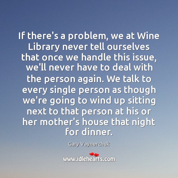 If there’s a problem, we at Wine Library never tell ourselves that Gary Vaynerchuk Picture Quote
