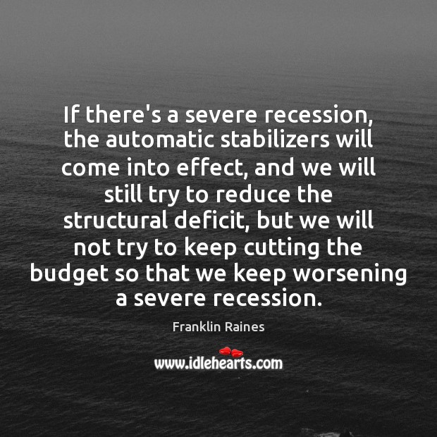 If there’s a severe recession, the automatic stabilizers will come into effect, Franklin Raines Picture Quote